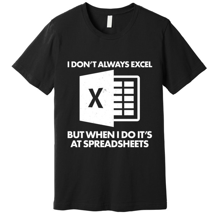 Funny I Don't Always Excel But When I Do It's At Spreadsheets Premium T-Shirt