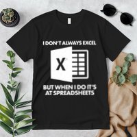 Funny I Don't Always Excel But When I Do It's At Spreadsheets Premium T-Shirt