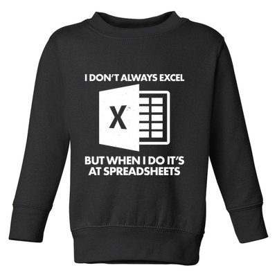Funny I Don't Always Excel But When I Do It's At Spreadsheets Toddler Sweatshirt