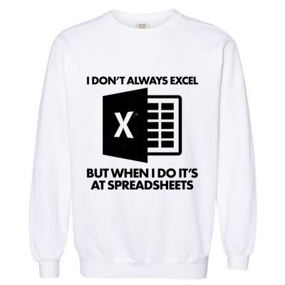 Funny I Don't Always Excel But When I Do It's At Spreadsheets Garment-Dyed Sweatshirt