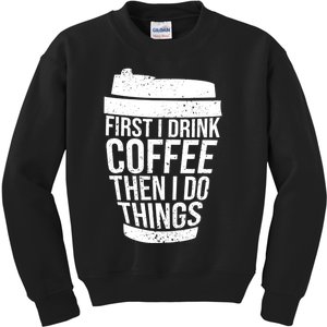 First I Drink Coffee Then I Do Things Coffee Lovers Kids Sweatshirt