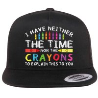 Funny I Don't Have The Time Or The Crayons Sarcasm Quote Flat Bill Trucker Hat