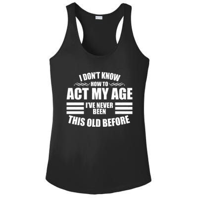 Funny I Don't Know How To Act My Age I've Never Been This Old Before Ladies PosiCharge Competitor Racerback Tank