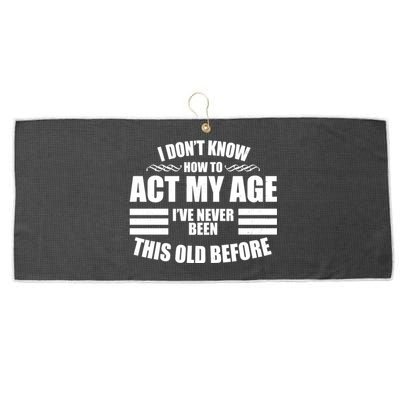 Funny I Don't Know How To Act My Age I've Never Been This Old Before Large Microfiber Waffle Golf Towel