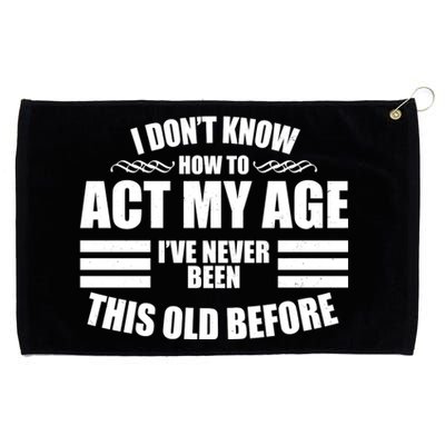 Funny I Don't Know How To Act My Age I've Never Been This Old Before Grommeted Golf Towel