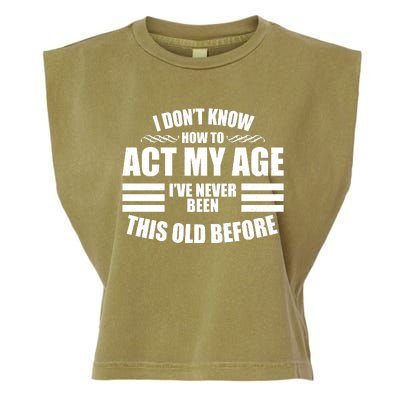 Funny I Don't Know How To Act My Age I've Never Been This Old Before Garment-Dyed Women's Muscle Tee