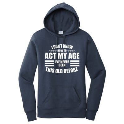 Funny I Don't Know How To Act My Age I've Never Been This Old Before Women's Pullover Hoodie