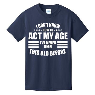 Funny I Don't Know How To Act My Age I've Never Been This Old Before Kids T-Shirt