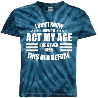 Funny I Don't Know How To Act My Age I've Never Been This Old Before Kids Tie-Dye T-Shirt