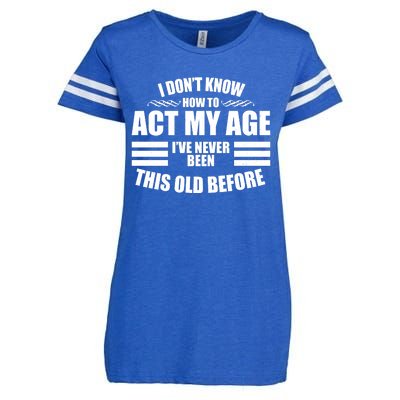 Funny I Don't Know How To Act My Age I've Never Been This Old Before Enza Ladies Jersey Football T-Shirt