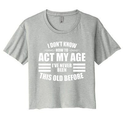 Funny I Don't Know How To Act My Age I've Never Been This Old Before Women's Crop Top Tee