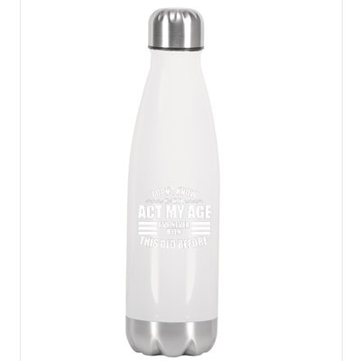 Funny I Don't Know How To Act My Age I've Never Been This Old Before Stainless Steel Insulated Water Bottle