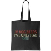 Funny In Dog Beers I've Only Had One Tote Bag