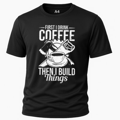 First I Drink Coffee Then I Build Things – Woodworking Performance Shirt