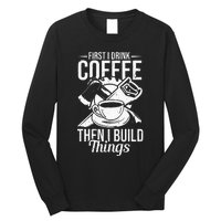 First I Drink Coffee Then I Build Things – Woodworking Long Sleeve Shirt