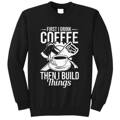 First I Drink Coffee Then I Build Things – Woodworking Sweatshirt