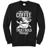 First I Drink Coffee Then I Build Things – Woodworking Sweatshirt
