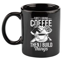 First I Drink Coffee Then I Build Things – Woodworking 11oz C Handle Ceramic Mug