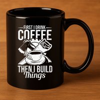 First I Drink Coffee Then I Build Things – Woodworking 11oz C Handle Ceramic Mug