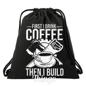 First I Drink Coffee Then I Build Things – Woodworking Drawstring Bag