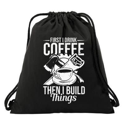First I Drink Coffee Then I Build Things – Woodworking Drawstring Bag