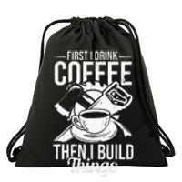 First I Drink Coffee Then I Build Things – Woodworking Drawstring Bag