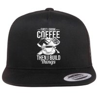 First I Drink Coffee Then I Build Things – Woodworking Flatbill Hat