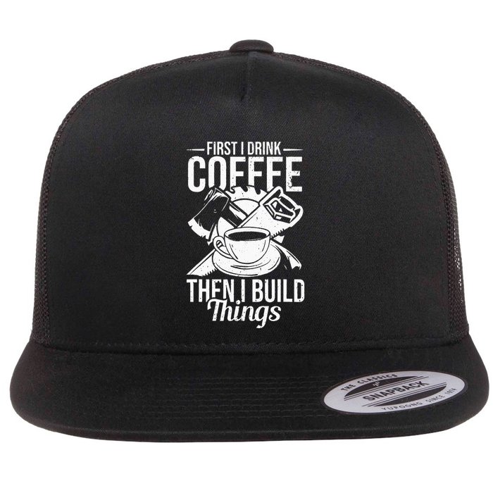 First I Drink Coffee Then I Build Things – Woodworking Flatbill Hat