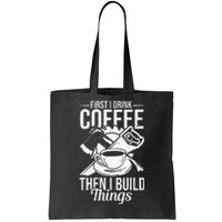 First I Drink Coffee Then I Build Things – Woodworking Tote Bag