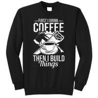 First I Drink Coffee Then I Build Things – Woodworking Tall Sweatshirt