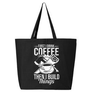 First I Drink Coffee Then I Build Things – Woodworking 25L Jumbo Tote