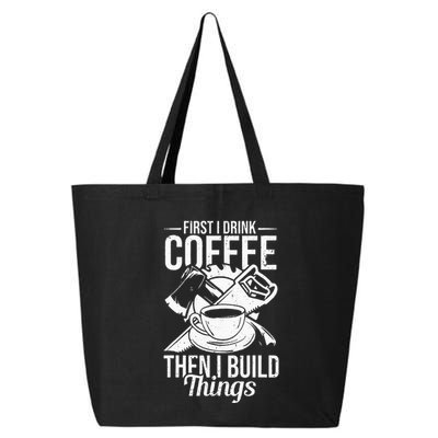 First I Drink Coffee Then I Build Things – Woodworking 25L Jumbo Tote
