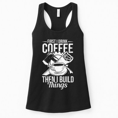 First I Drink Coffee Then I Build Things – Woodworking Womens Tank Top