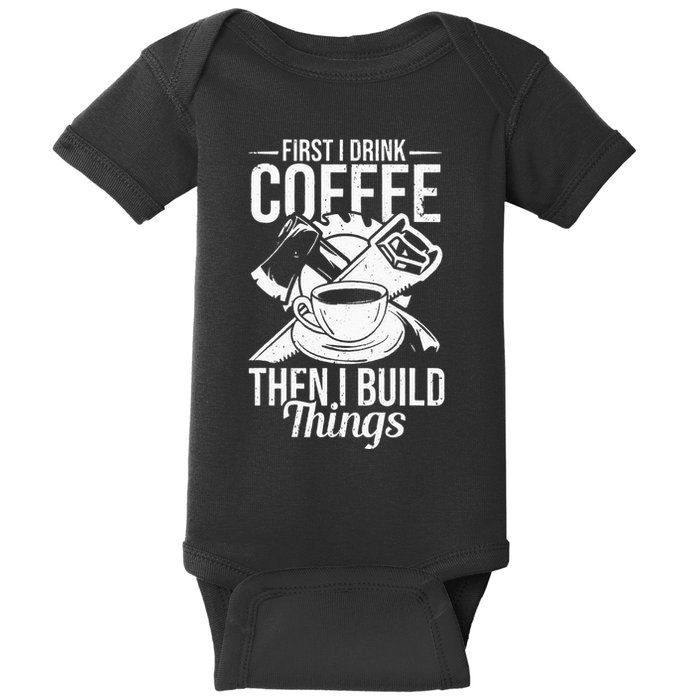 First I Drink Coffee Then I Build Things – Woodworking Baby Bodysuit