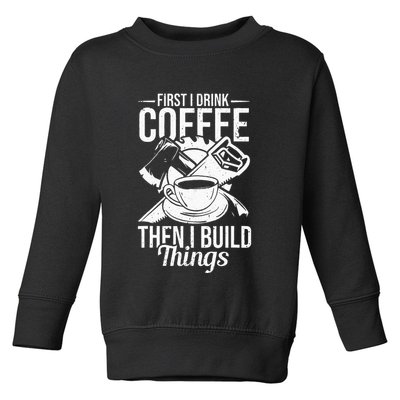 First I Drink Coffee Then I Build Things – Woodworking Toddler Sweatshirt