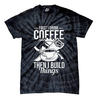 First I Drink Coffee Then I Build Things – Woodworking Tie-Dye T-Shirt