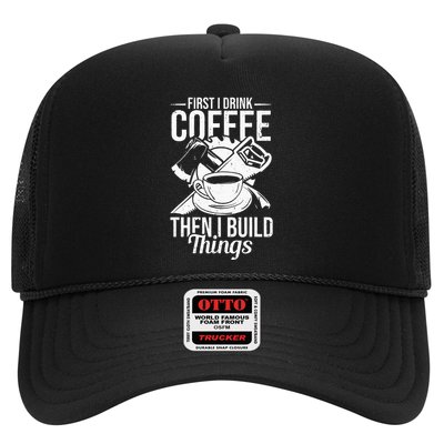 First I Drink Coffee Then I Build Things – Woodworking Trucker Hat