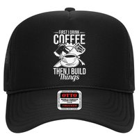 First I Drink Coffee Then I Build Things – Woodworking Trucker Hat