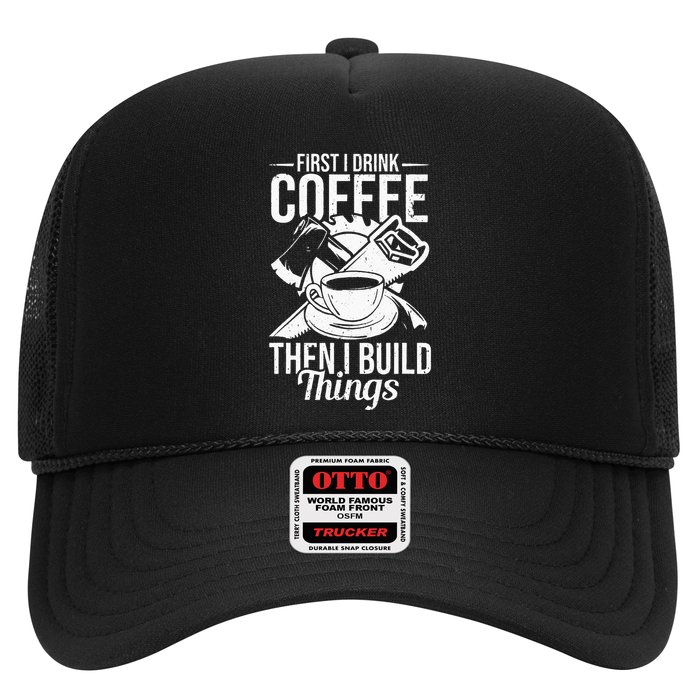 First I Drink Coffee Then I Build Things – Woodworking Trucker Hat