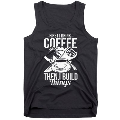 First I Drink Coffee Then I Build Things – Woodworking Tank Top