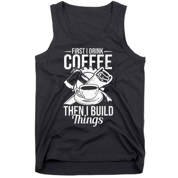 First I Drink Coffee Then I Build Things – Woodworking Tank Top