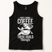 First I Drink Coffee Then I Build Things – Woodworking Tank Top