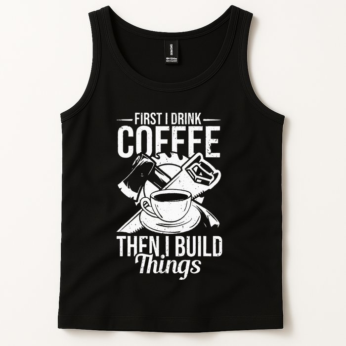 First I Drink Coffee Then I Build Things – Woodworking Tank Top
