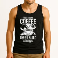 First I Drink Coffee Then I Build Things – Woodworking Tank Top