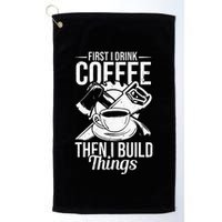 First I Drink Coffee Then I Build Things – Woodworking Golf Towel