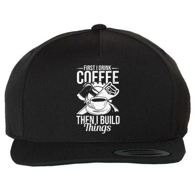 First I Drink Coffee Then I Build Things – Woodworking Wool Snapback Cap