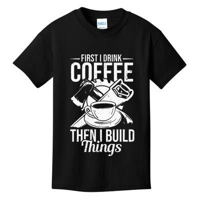 First I Drink Coffee Then I Build Things – Woodworking Kids T-Shirt
