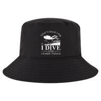 Funny I Dive And I Know Things Scuba Diver Gift Scuba Diving Cool Comfort Performance Bucket Hat