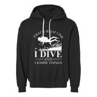 Funny I Dive And I Know Things Scuba Diver Gift Scuba Diving Garment-Dyed Fleece Hoodie