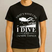 Funny I Dive And I Know Things Scuba Diver Gift Scuba Diving T-Shirt